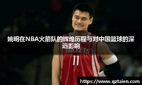 姚明在NBA火箭队的辉煌历程与对中国篮球的深远影响